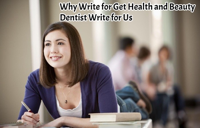 Why Write for Get Health and Beauty - Dentist Write for Us